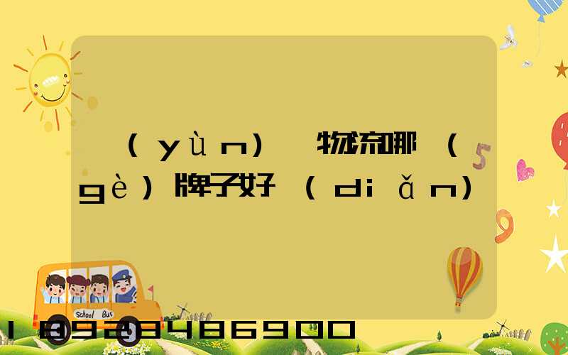 運(yùn)輸物流哪個(gè)牌子好點(diǎn)