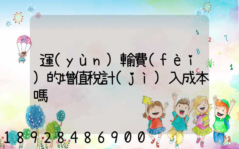 運(yùn)輸費(fèi)的增值稅計(jì)入成本嗎