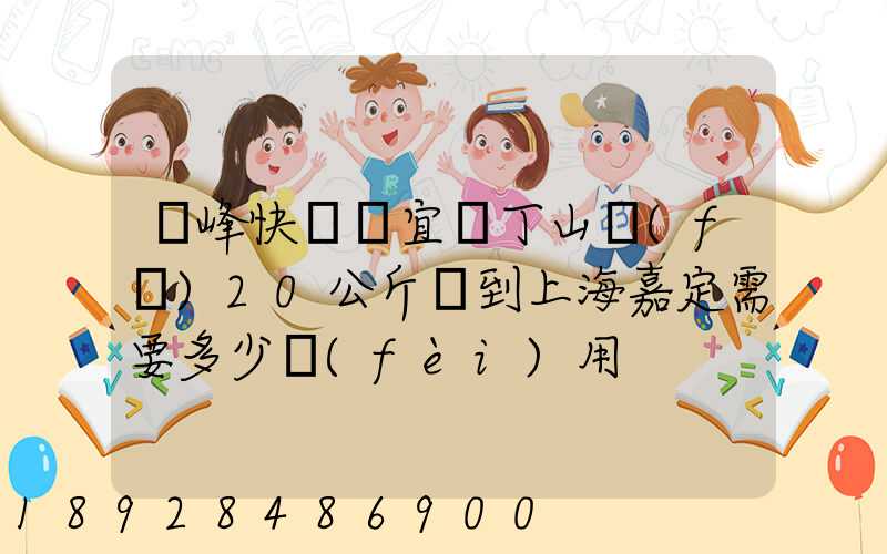 順峰快遞從宜興丁山發(fā)20公斤貨到上海嘉定需要多少費(fèi)用