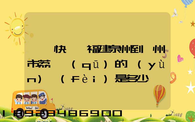 順豐快遞從福建泉州到廣州市荔灣區(qū)的運(yùn)費(fèi)是多少